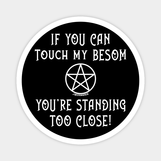 If You Can Touch My Besom You're Standing Too Close! Magnet by Cheeky Witch